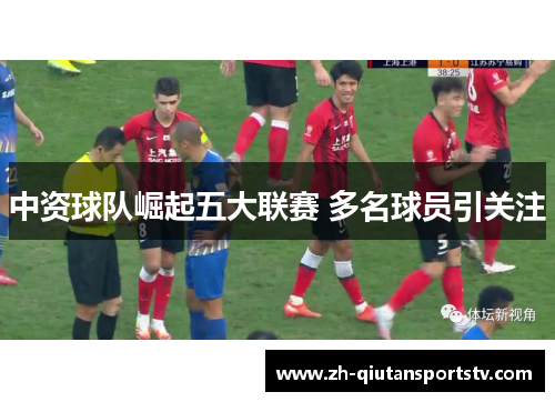 中资球队崛起五大联赛 多名球员引关注