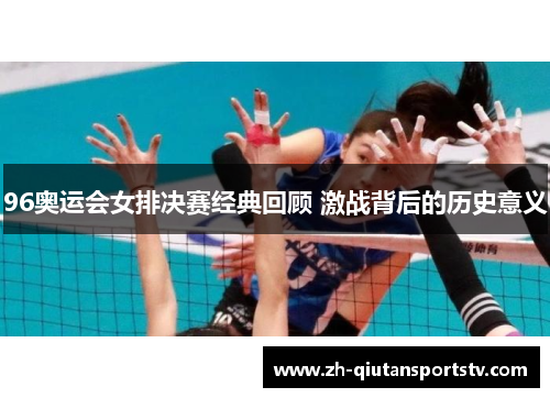 96奥运会女排决赛经典回顾 激战背后的历史意义