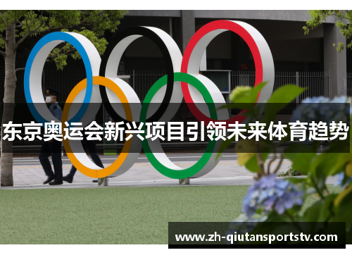 东京奥运会新兴项目引领未来体育趋势