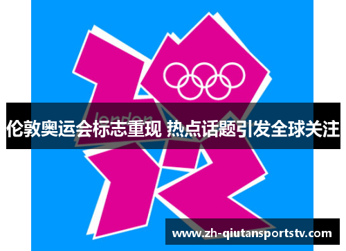 伦敦奥运会标志重现 热点话题引发全球关注